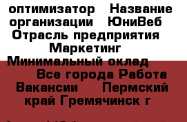 SEO-оптимизатор › Название организации ­ ЮниВеб › Отрасль предприятия ­ Маркетинг › Минимальный оклад ­ 20 000 - Все города Работа » Вакансии   . Пермский край,Гремячинск г.